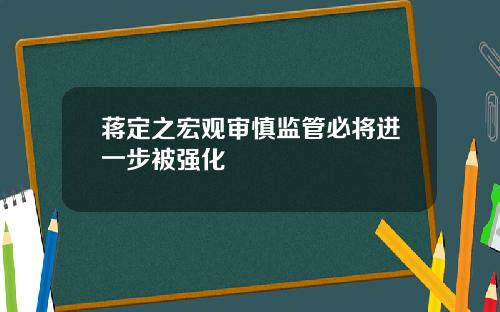 蒋定之宏观审慎监管必将进一步被强化