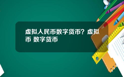 虚拟人民币数字货币？虚拟币 数字货币