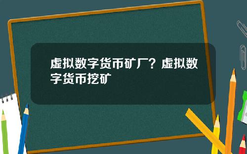 虚拟数字货币矿厂?虚拟数字货币挖矿