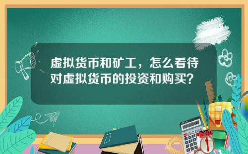 虚拟货币和矿工，怎么看待对虚拟货币的投资和购买？