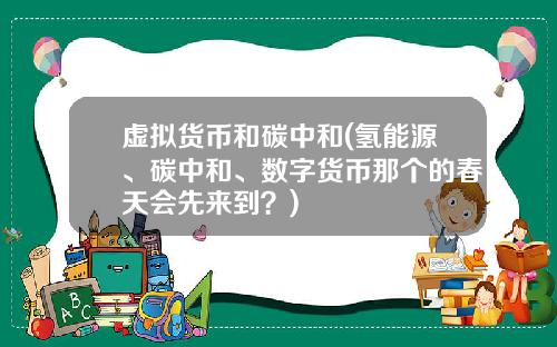 虚拟货币和碳中和(氢能源、碳中和、数字货币那个的春天会先来到？)