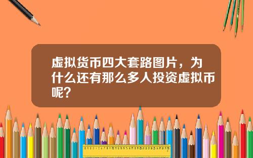 虚拟货币四大套路图片,为什么还有那么多人投资虚拟币呢?