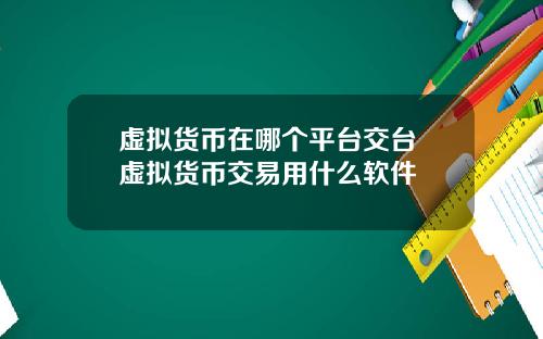 虚拟货币在哪个平台交台 虚拟货币交易用什么软件