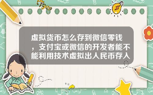 虚拟货币怎么存到微信零钱，支付宝或微信的开发者能不能利用技术虚拟出人民币存入支付宝或微信内然后再提取现金？