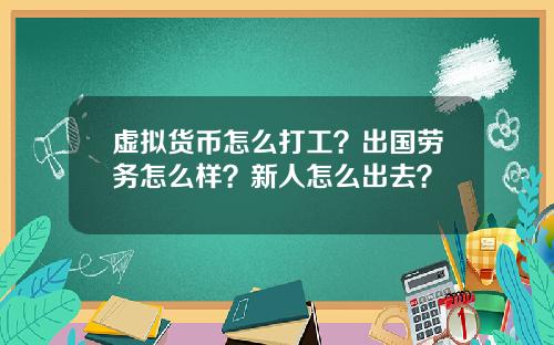 虚拟货币怎么打工?出国劳务怎么样?新人怎么出去?