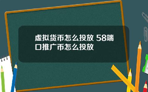 虚拟货币怎么投放 58端口推广币怎么投放