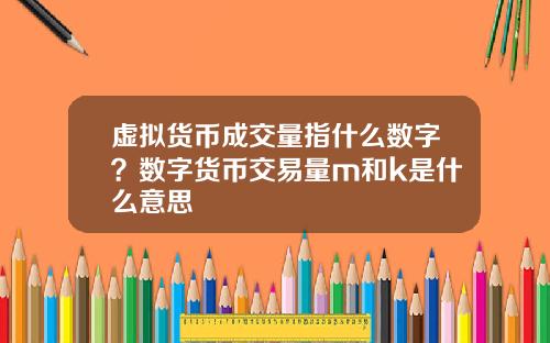 虚拟货币成交量指什么数字？数字货币交易量m和k是什么意思