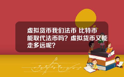 虚拟货币我们法币 比特币能取代法币吗？虚拟货币又能走多远呢？