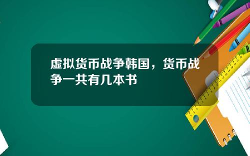 虚拟货币战争韩国，货币战争一共有几本书
