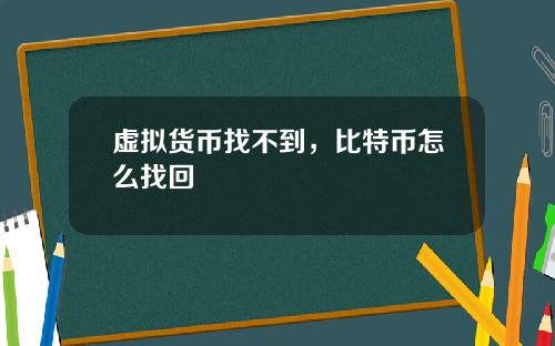 虚拟货币找不到，比特币怎么找回