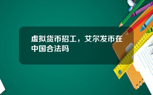 虚拟货币招工，艾尔发币在中国合法吗