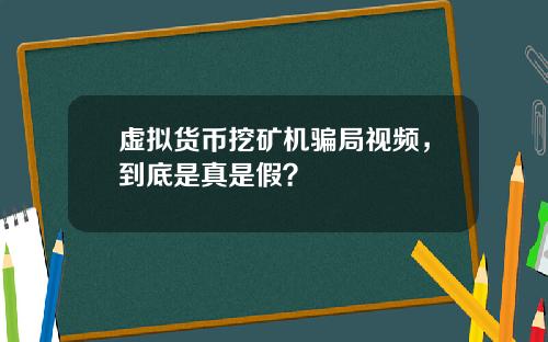 虚拟货币挖矿机骗局视频，到底是真是假？