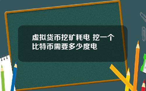 虚拟货币挖矿耗电 挖一个比特币需要多少度电