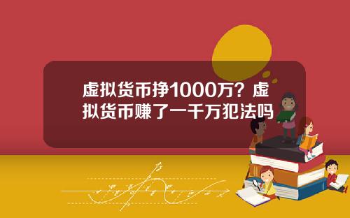 虚拟货币挣1000万？虚拟货币赚了一千万犯法吗