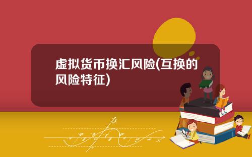 虚拟货币换汇风险(互换的风险特征)