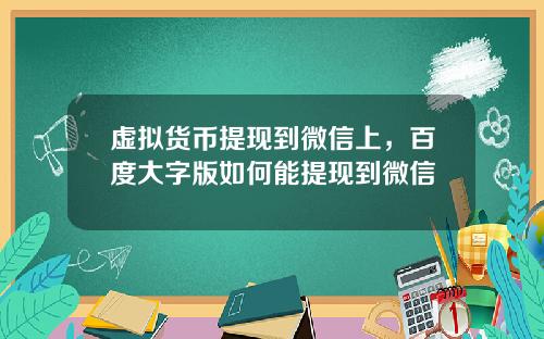 虚拟货币提现到微信上，百度大字版如何能提现到微信