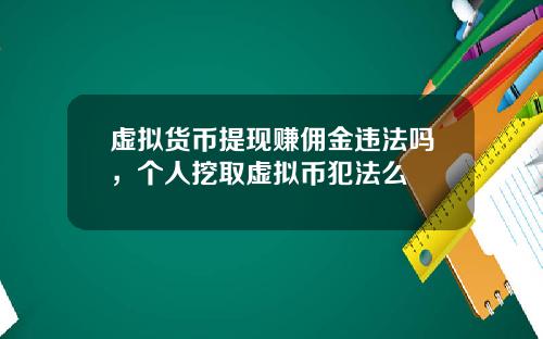虚拟货币提现赚佣金违法吗，个人挖取虚拟币犯法么