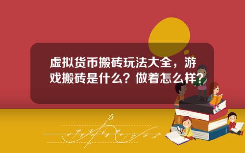 虚拟货币搬砖玩法大全，游戏搬砖是什么？做着怎么样？