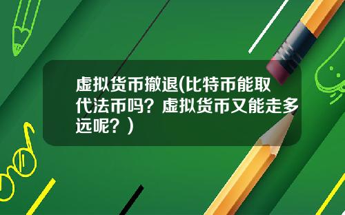 虚拟货币撤退(比特币能取代法币吗？虚拟货币又能走多远呢？)