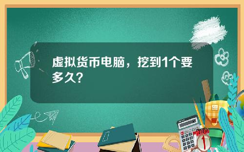 虚拟货币电脑，挖到1个要多久？