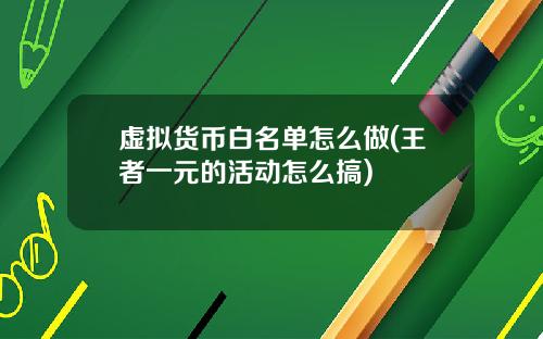 虚拟货币白名单怎么做(王者一元的活动怎么搞)