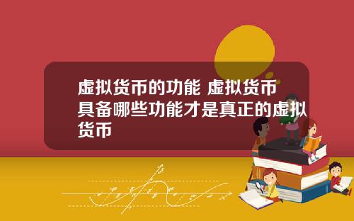 虚拟货币的功能 虚拟货币具备哪些功能才是真正的虚拟货币