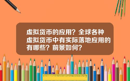 虚拟货币的应用?全球各种虚拟货币中有实际落地应用的有哪些?前景如何?