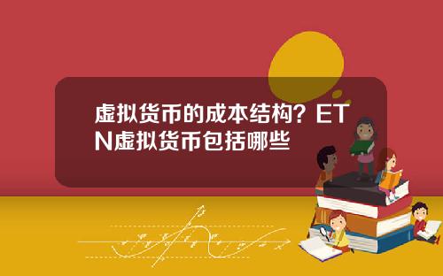 虚拟货币的成本结构？ETN虚拟货币包括哪些