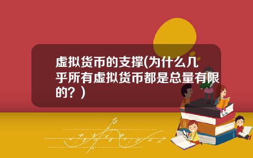 虚拟货币的支撑(为什么几乎所有虚拟货币都是总量有限的？)