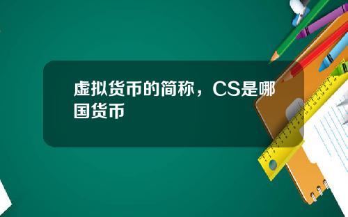 虚拟货币的简称，CS是哪国货币