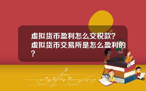 虚拟货币盈利怎么交税款?虚拟货币交易所是怎么盈利的?