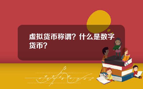 虚拟货币称谓？什么是数字货币？