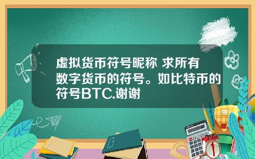 虚拟货币符号昵称 求所有数字货币的符号。如比特币的符号BTC.谢谢