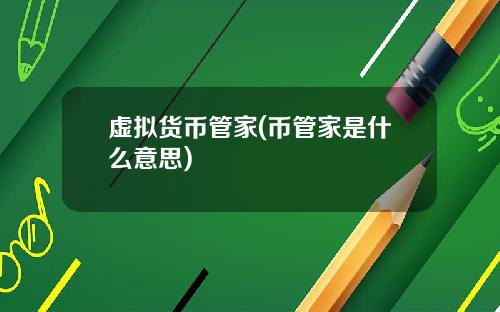 虚拟货币管家(币管家是什么意思)