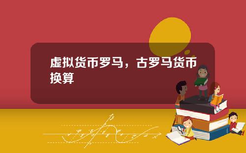 虚拟货币罗马,古罗马货币换算