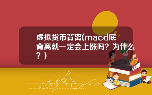 虚拟货币背离(macd底背离就一定会上涨吗？为什么？)