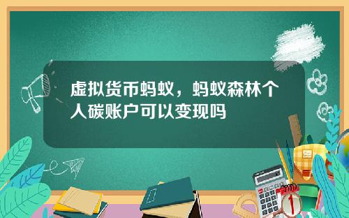虚拟货币蚂蚁，蚂蚁森林个人碳账户可以变现吗