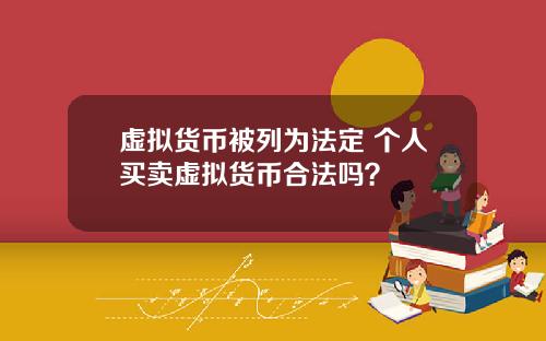 虚拟货币被列为法定 个人买卖虚拟货币合法吗？