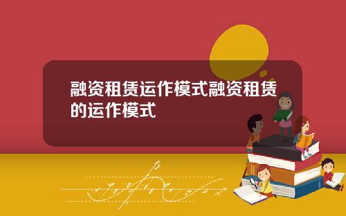 融资租赁运作模式融资租赁的运作模式