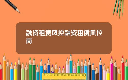 融资租赁风控融资租赁风控岗