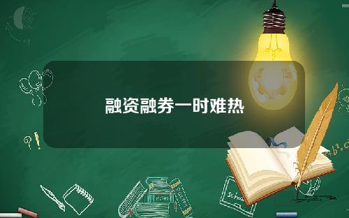 融资融券一时难热