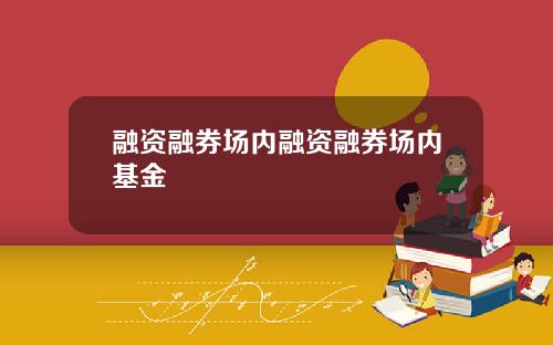 融资融券场内融资融券场内基金