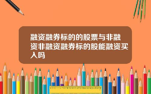 融资融券标的的股票与非融资非融资融券标的股能融资买入吗