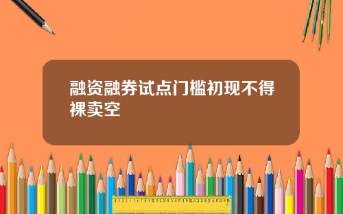 融资融券试点门槛初现不得裸卖空
