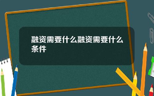 融资需要什么融资需要什么条件