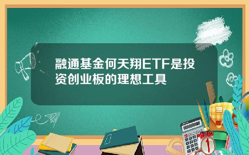 融通基金何天翔ETF是投资创业板的理想工具