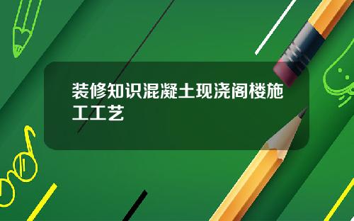 装修知识混凝土现浇阁楼施工工艺