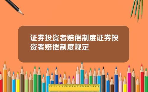 证券投资者赔偿制度证券投资者赔偿制度规定
