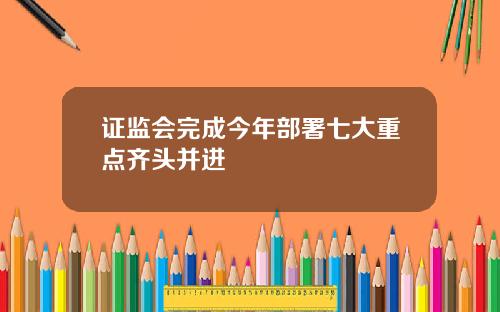 证监会完成今年部署七大重点齐头并进