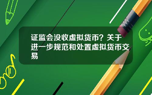 证监会没收虚拟货币？关于进一步规范和处置虚拟货币交易
